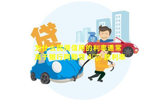 为什么民间信用的利率通常高于银行同期贷 🦟 款利率